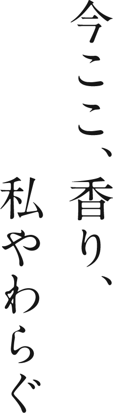 今ここ、香り、私やわらぐ