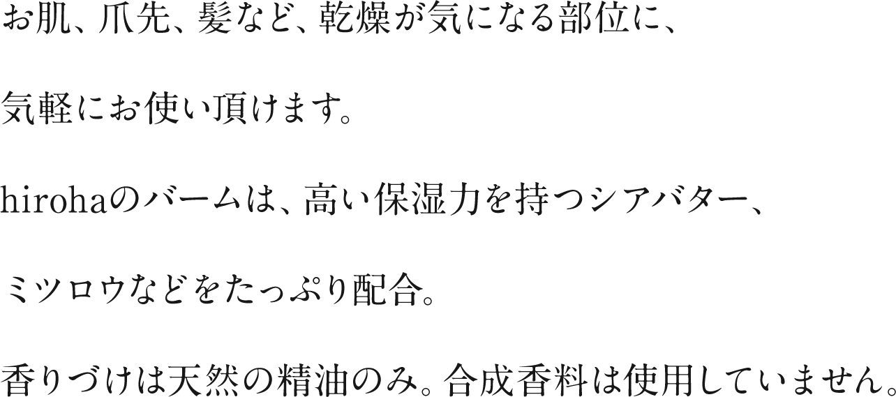 高い保湿力を持つシアバター、ミツロウなどをたっぷり配合。合成香料は使用していません。