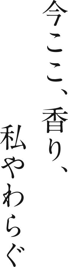 今ここ、香り、私やわらぐ